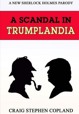 A Scandal in Trumplandia - Large Print: A New Sherlock Holmes Parody by Craig Stephen Copland