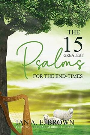 The Fifteen Greatest Psalms For The End Times (Revised Edition) . by Ian A.E. Brown, Joanne Daniel, Sandra Brown