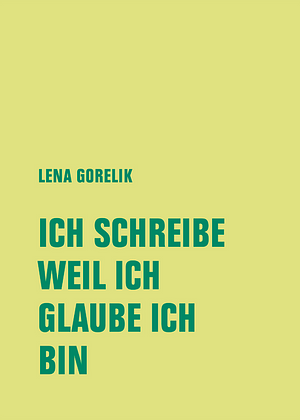 Ich schreibe, weil ich, glaube ich, bin by Lena Gorelik