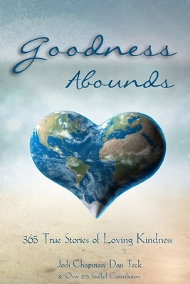 Goodness Abounds: 365 True Stories of Loving Kindness by Jodi Chapman, Dan Teck