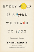 Every Word Is a Bird We Teach to Sing: Encounters with the Mysteries and Meanings of Language by Daniel Tammet