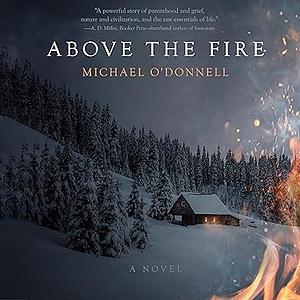 Above the Fire: A Novel by Michael O'Donnell