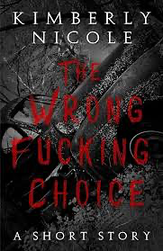 The Wrong Fucking Choice by Kimberly Nicole