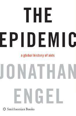 The Epidemic: A Global History of AIDS by Jonathan Engel