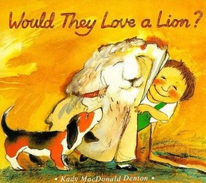 Would They Love a Lion? by Kady MacDonald Denton