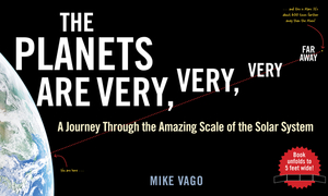 The Planets Are Very, Very, Very Far Away: A Journey Through the Amazing Scale of the Solar System by Mike Vago