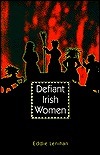 Defiant Irish Women by Eddie Lenihan