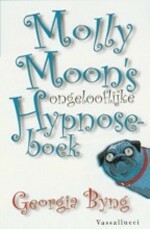 Molly Moon's ongelooflijke hypnoseboek by Georgia Byng