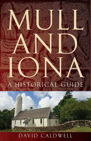 Mull and Iona: A Historical Guide by David Caldwell