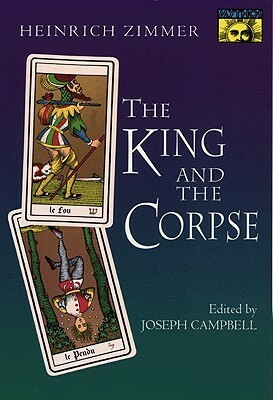 The King and the Corpse: Tales of the Soul's Conquest of Evil by Heinrich Robert Zimmer