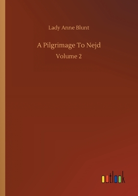 A Pilgrimage To Nejd: Volume 2 by Lady Anne Blunt