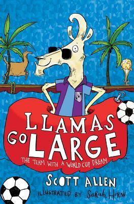Llamas Go Large: A World Cup Story by Scott Allen