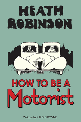 Heath Robinson: How to Be a Motorist by W. Heath Robinson