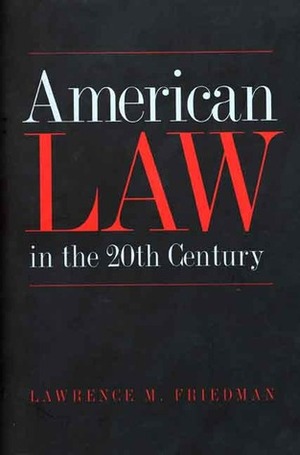 American Law in the Twentieth Century by Lawrence M. Friedman