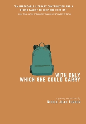 With Only Which She Could Carry: a poetry collection by Nicole Jean Turner