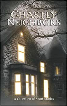 Ghastly Neighbors by R.S. Burns, M.L. Means, Paul J. Knigge, Kotias, Rick Fox, Moa Larsson, Brendan Hanton, Alanna Waldner, J.E. Mullins, Emily K. W., River Wilson