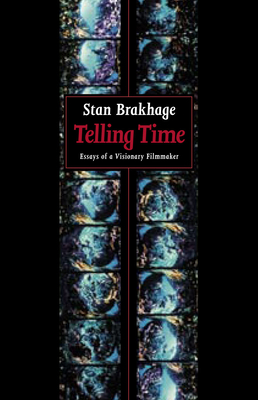 Telling Time: Essays of a Visionary Filmmaker by Stan Brakhage