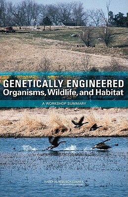 Genetically Engineered Organisms, Wildlife, and Habitat: A Workshop Summary by Board on Agriculture and Natural Resourc, Division on Earth and Life Studies, National Research Council