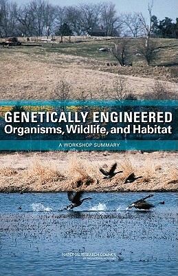 Genetically Engineered Organisms, Wildlife, and Habitat: A Workshop Summary by Division on Earth and Life Studies, Board on Agriculture and Natural Resourc, National Research Council