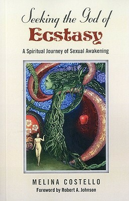 Seeking the God of Ecstasy: A Spiritual Journey of Sexual Awakening by Robert A. Johnson, Melina Costello