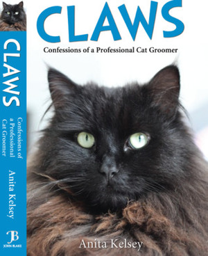 Claws, Confessions Of A Professional Cat Groomer by Anita Kelsey