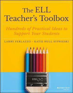 The Ell Teacher's Toolbox: Hundreds of Practical Ideas to Support Your Students by Katie Hull Sypnieski, Larry Ferlazzo