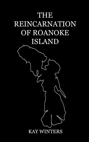 The Reincarnation of Roanoke Island (A Tale of the Sacred Sites, #1) by Kay Winters