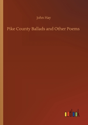 Pike County Ballads and Other Poems by John Hay