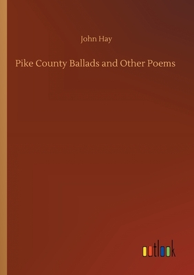 Pike County Ballads and Other Poems by John Hay