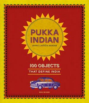 Pukka Indian: 100 Objects That Define India by Shivani Gupta, Jahnvi Lakhota Nandan