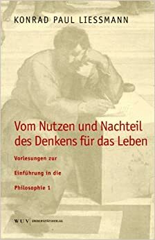 Vom Nutzen Und Nachteil Des Denkens Für Das Leben (Vorlesungen Zur Einführung In Die Philosophie) by Konrad Paul Liessmann