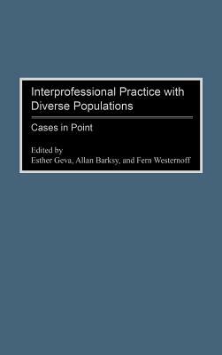 Interprofessional Practice with Diverse Populations: Cases in Point by Fern Westernoff, Allan Barsky, Esther Geva