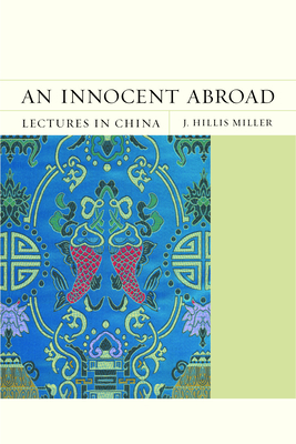 An Innocent Abroad, Volume 21: Lectures in China by J. Hillis Miller