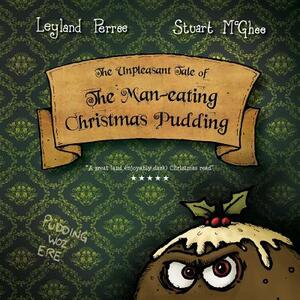 The Unpleasant Tale of the Man-eating Christmas Pudding by Leyland Perree