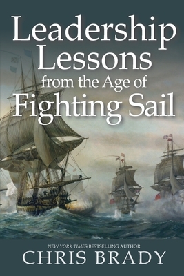 Leadership Lessons from the Age of Fighting Sail by Chris Brady