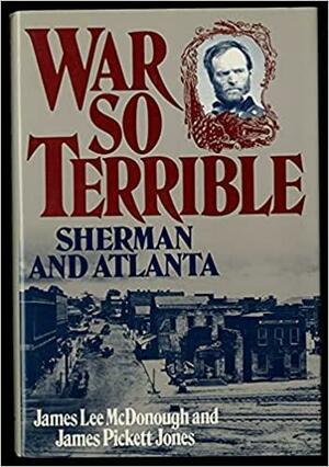 War So Terrible: Sherman And Atlanta by James Pickett Jones, James Lee McDonough