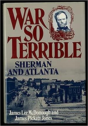 War So Terrible: Sherman And Atlanta by James Lee McDonough, James Pickett Jones