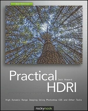 Practical HDRI: High Dynamic Range Imaging Using Photoshop CS5 and Other Tools by Jack Howard