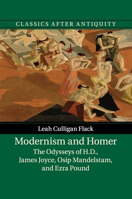 Modernism and Homer: The Odysseys of H.D., James Joyce, Osip Mandelstam, and Ezra Pound by Leah Culligan Flack