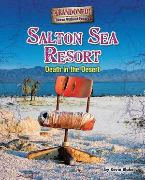 Salton Sea Resort: Death in the Desert by Kevin Blake