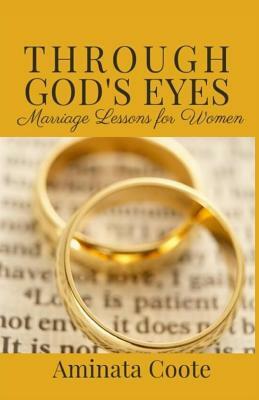 Through God's Eyes: Marriage Lessons for Women by Aminata Coote