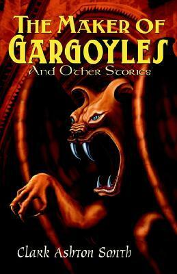 The Maker of Gargoyles and Other Stories by Clark Ashton Smith