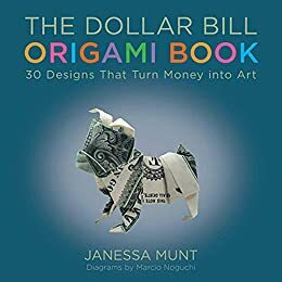 The Dollar Bill Origami Book: 30 Designs That Turn Money into Art by Janessa Munt