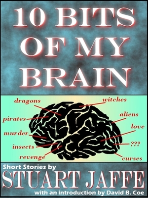 10 Bits of My Brain by Stuart Jaffe, David B. Coe