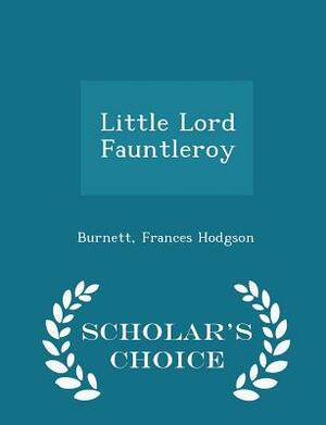 Little Lord Fauntleroy - Scholar's Choice Edition by Frances Hodgson Burnett