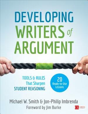 Developing Writers of Argument: Tools and Rules That Sharpen Student Reasoning by Jon-Philip Imbrenda, Michael W. Smith
