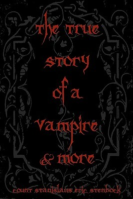 The True Story Of A Vampire & More: Cool Collectors Edition - Printed In Modern Gothic Fonts by Count Stanislaus Eric Stenbock