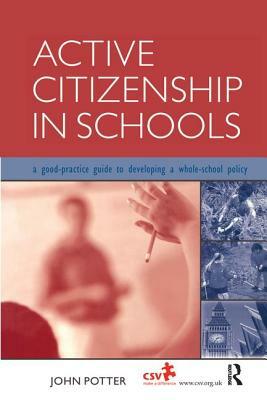 Active Citizenship in Schools: A Good Practice Guide to Developing a Whole School Policy by John Potter