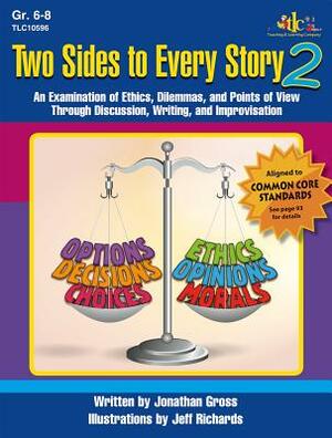 Two Sides to Every Story 2: An Examination of Ethics, Dilemmas, and Points of View Through Discussion, Writing, and Improvisation by Jonathan Gross