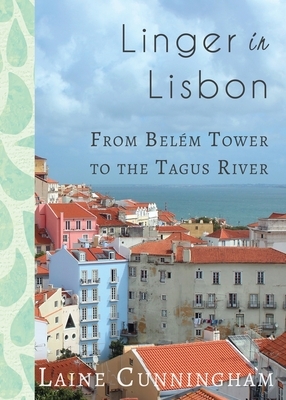 Linger in Lisbon: From Belém Tower to the Tagus River by Laine Cunningham
